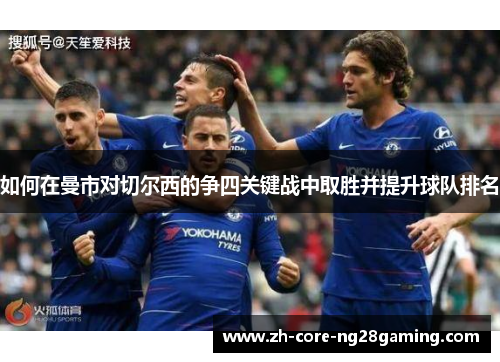 如何在曼市对切尔西的争四关键战中取胜并提升球队排名