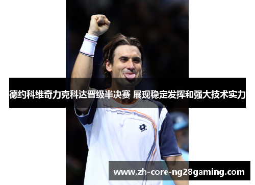 德约科维奇力克科达晋级半决赛 展现稳定发挥和强大技术实力