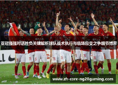 亚冠强强对话胜负关键解析球队战术执行与临场应变之争细节博弈