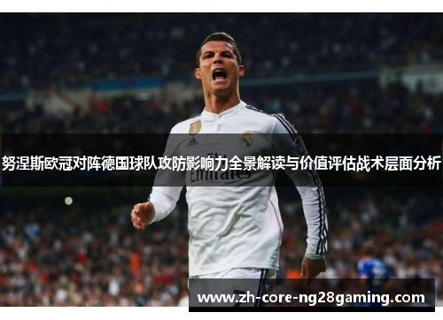 努涅斯欧冠对阵德国球队攻防影响力全景解读与价值评估战术层面分析