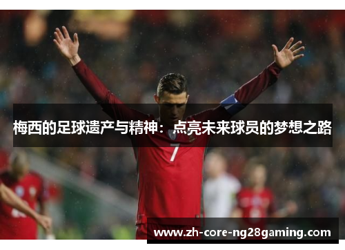 梅西的足球遗产与精神：点亮未来球员的梦想之路