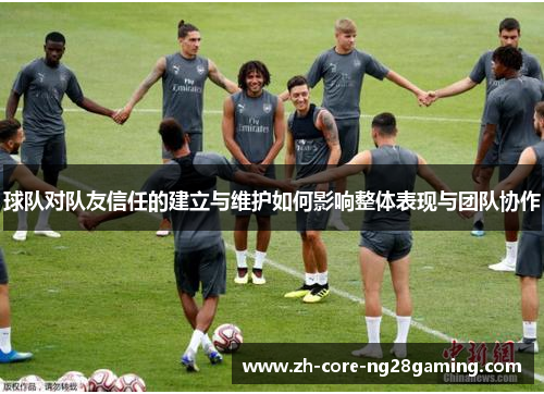 球队对队友信任的建立与维护如何影响整体表现与团队协作