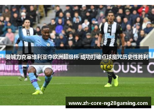 曼城力克塞维利亚夺欧洲超级杯 成功打破点球魔咒历史性胜利