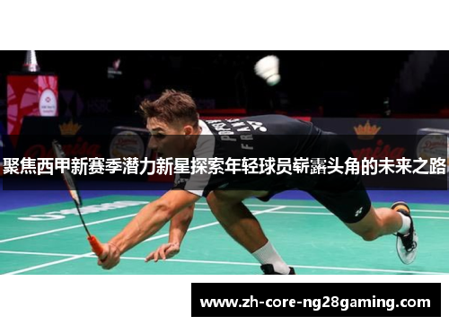 聚焦西甲新赛季潜力新星探索年轻球员崭露头角的未来之路