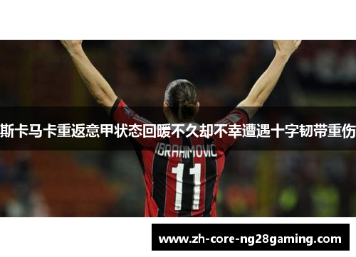 斯卡马卡重返意甲状态回暖不久却不幸遭遇十字韧带重伤
